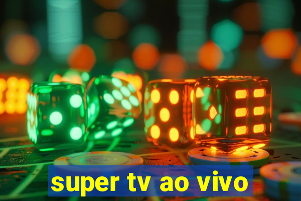 super tv ao vivo